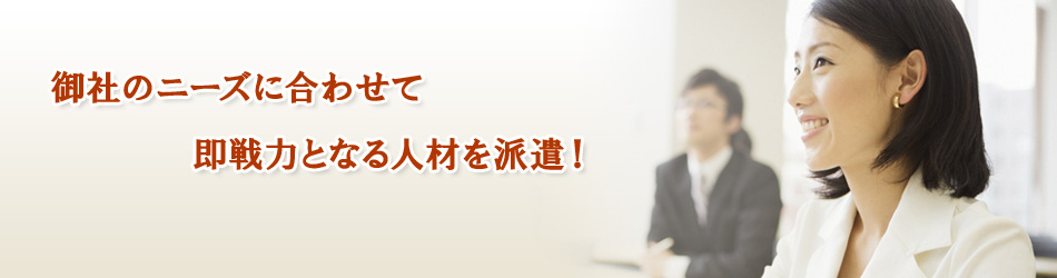 御社のニーズに合わせて即戦力となる人材を派遣！